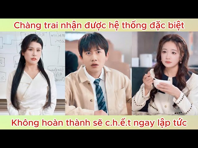 Chàng trai nhận được hệ thống đặc biệt, không hoàn thành sẽ c.h.ế.t ngay lập tức | Phim hay