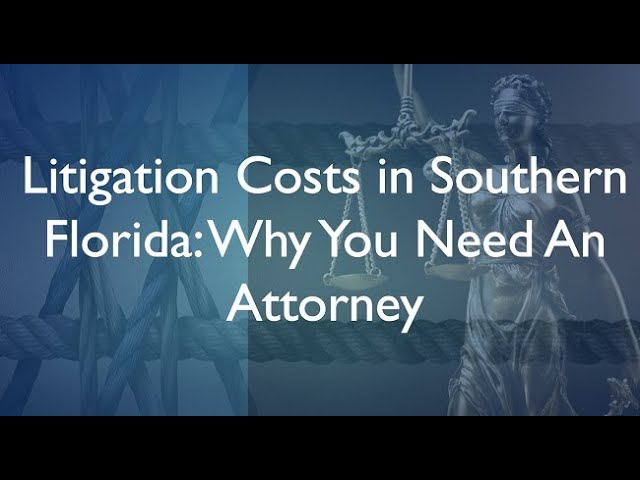 Litigation Costs in Southern Florida: Why You Need An Attorney