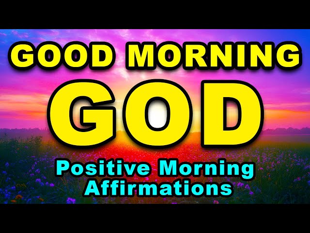 Good Morning God | Positive Morning Affirmations | Blessings, Miracles, Health, Wealth, Happiness