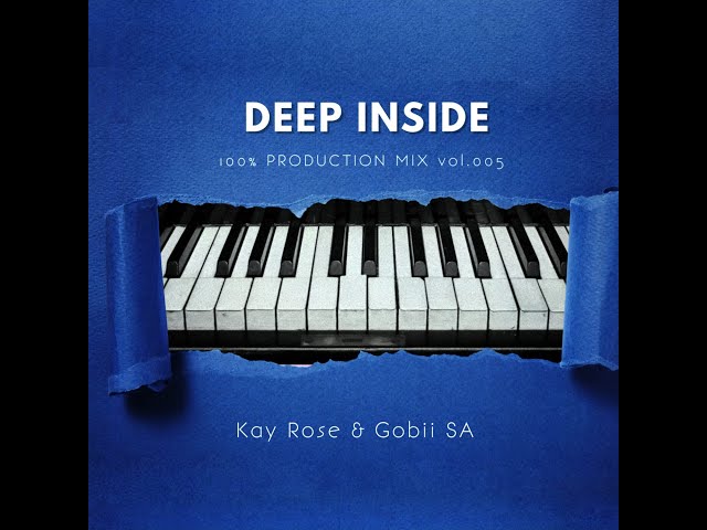 Deep Inside - Kay Rose & Gobii_SA [100% Production Mix] vol.005