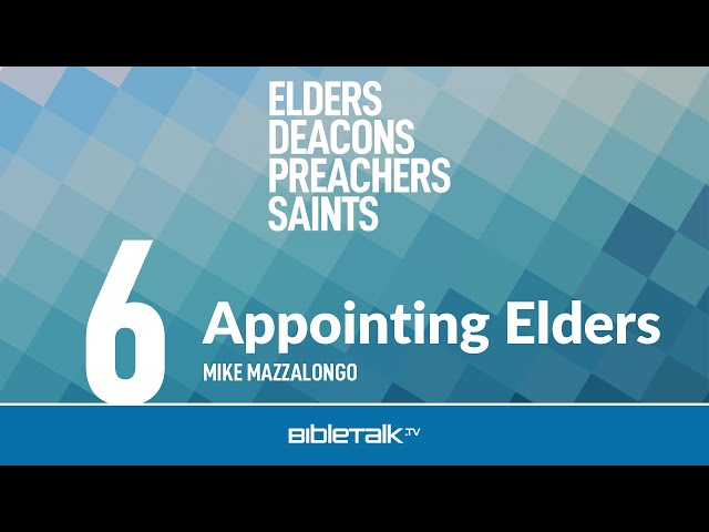 How does the Church Appoint Elders? – Mike Mazzalongo | BibleTalk.tv