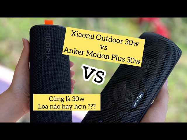 So sánh loa XIAOMI OUTDOOR và ANKER MOTION PLUS - Cùng công suất 30W thì ai hát hay hơn ??