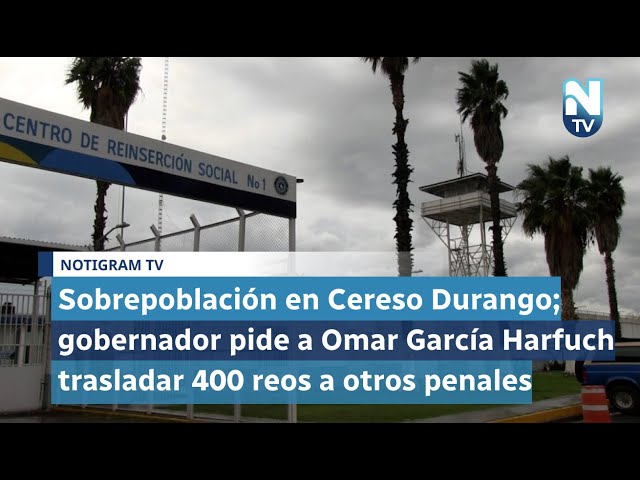 Sobrepoblación en Cereso Durango; gobernador pide a Omar García Harfuch trasladar 400 reos a otros