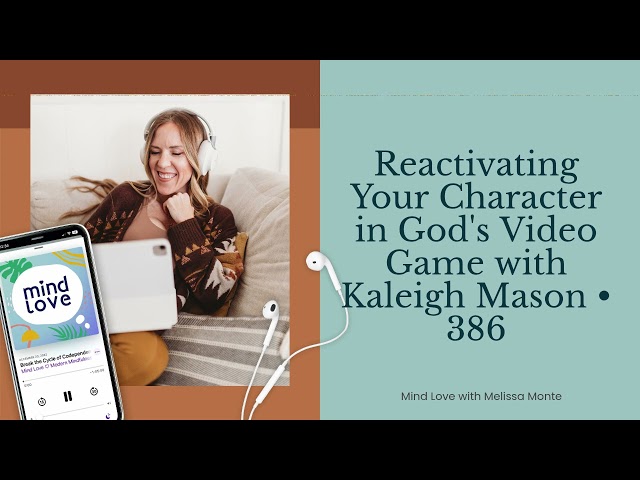 Reactivating Your Character in God's Video Game with Kaleigh Mason • 386