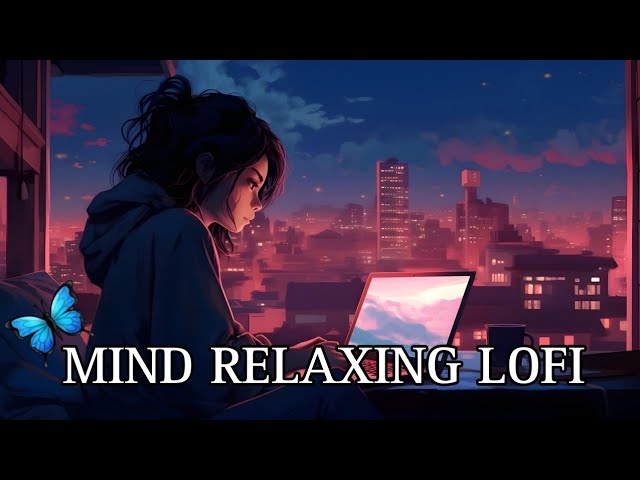 💕💕MIND RELAXING FRESH LOFI | 💖MIND RELAX CHILL MASHUP |MASHUP LOFI SONG | LOVE LOFI SONGS 💛💛