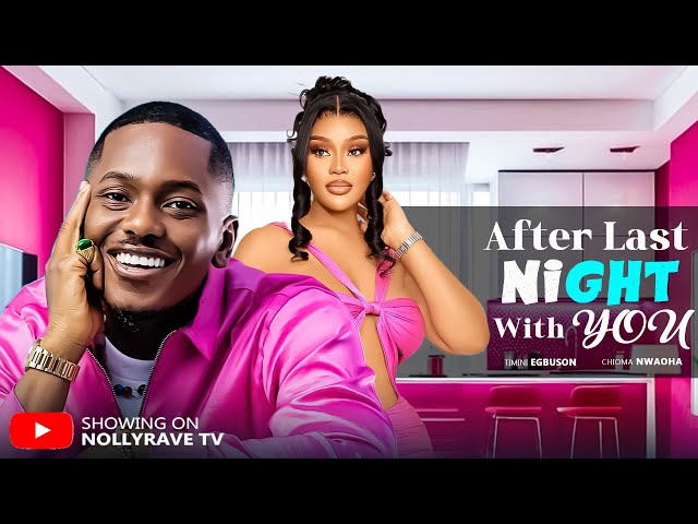 AFTER LAST NIGHT WITH YOU - TIMINI EGBUSON, CHIOMA NWAOHA, BEN TOUITOU 2025 Nigerian Movies