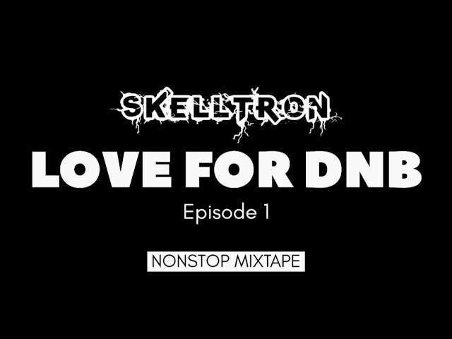 DJ SKELLTRON - LOVE FOR DNB EP 1 NONSTOP MIXTAPE