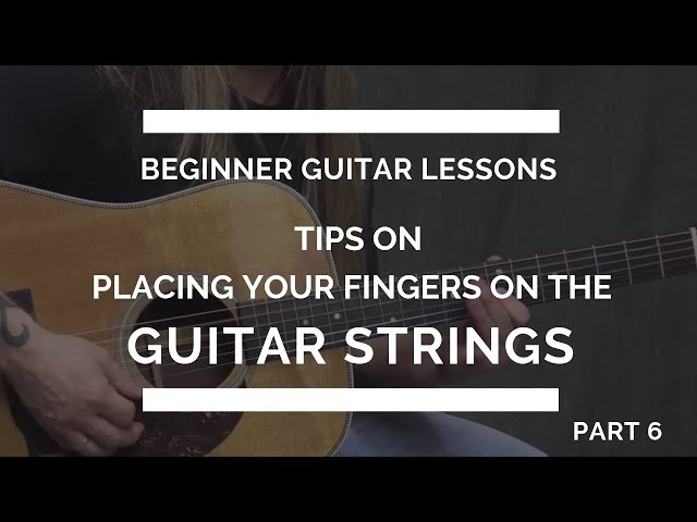 Placing Your Fingers on the Guitar Strings - Guitar Lesson #6