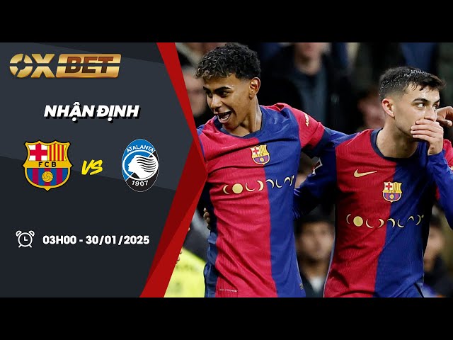 Nhận định bóng đá | Kèo Barcelona vs Atalanta - 30/01/2025 – Champions League