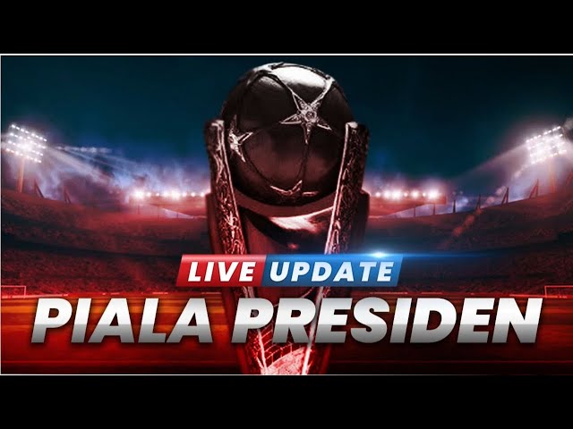 LIVE UPDATE PIALA PRESIDEN 2022 : Selasa, 21 JUNI 2022