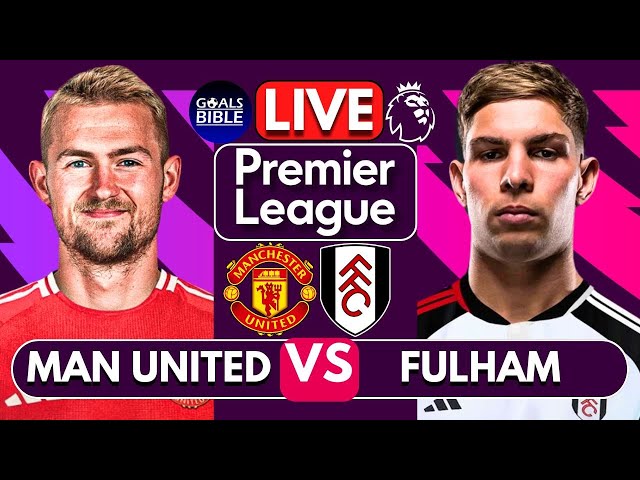 🔴MANCHESTER UNITED vs FULHAM LIVE | Premier League | Full Match LIVE Today