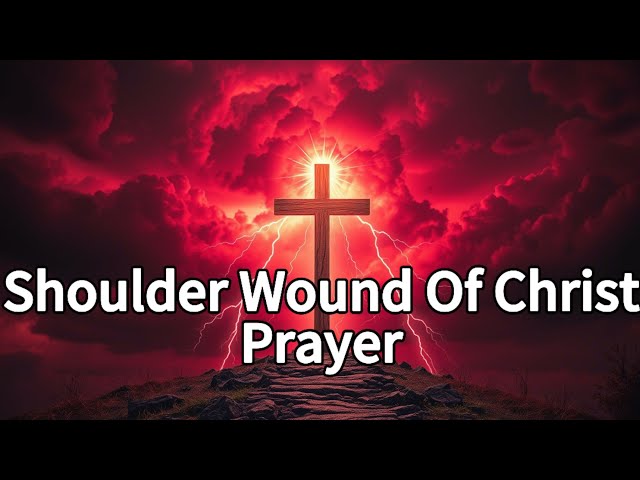 A Prayer for Divine Healing Through the Shoulder Wound of Christ