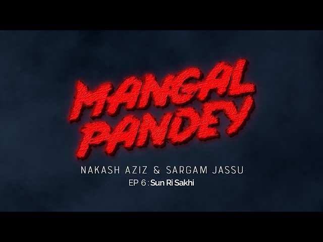 Mangal Pandey EP6 ||  Sun Ri Sakhi || Nakash Aziz & Sargam Jassu