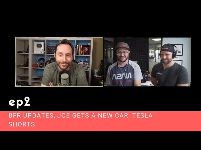 Ep. 2 - BFR Updates, Joe Gets A New Car, Tesla Shorts