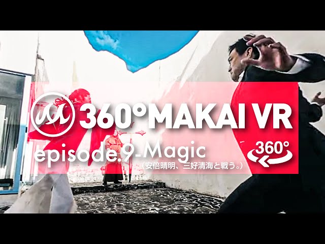 【360°動画】360° MAKAI VR episode.9〜Magic（安倍晴明、三好清海と戦う。）