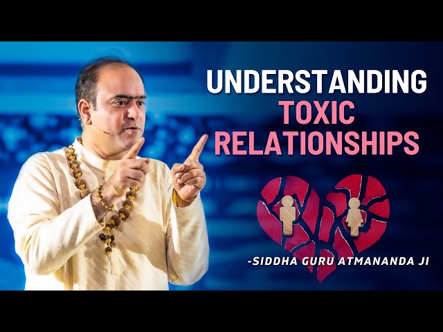 Understanding Toxic Relationships | Siddha Guru Atmananda Ji