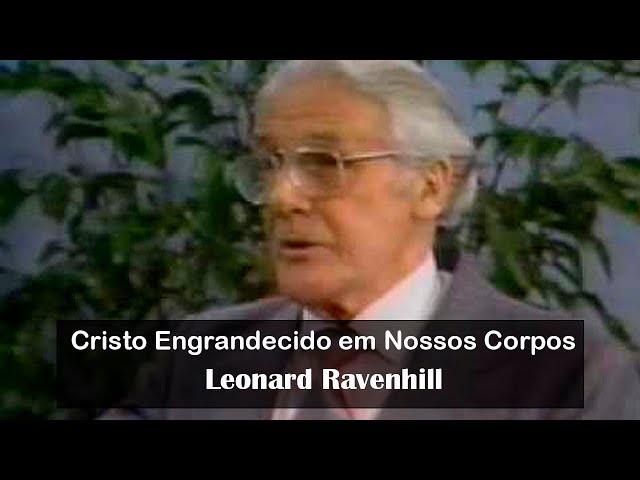 Cristo Engrandecido em Nossos Corpos - Leonard Ravenhill (Dublado)