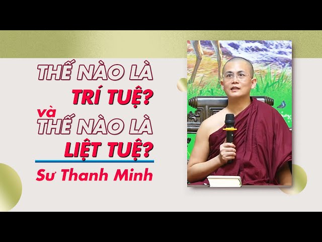 Thế nào là: Trí tuệ - Liệt tuệ? | Sư Thanh Minh