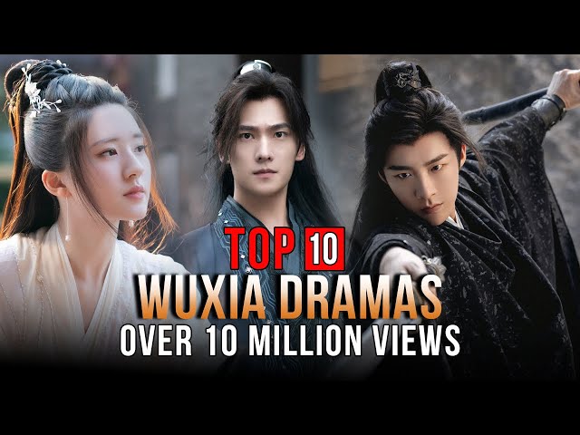 Top 10 Wuxia Dramas With Over 10 Million Views