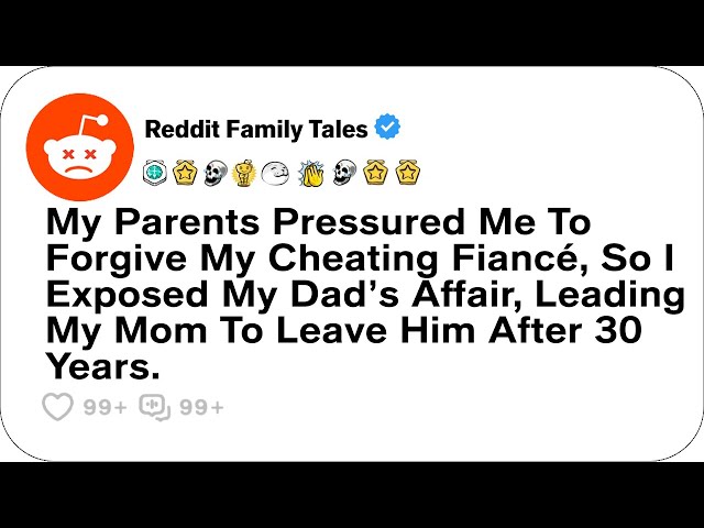 My Parents Pressured Me To Forgive My Cheating Fiancé, So I Exposed.... - Reddit Cheating Stories