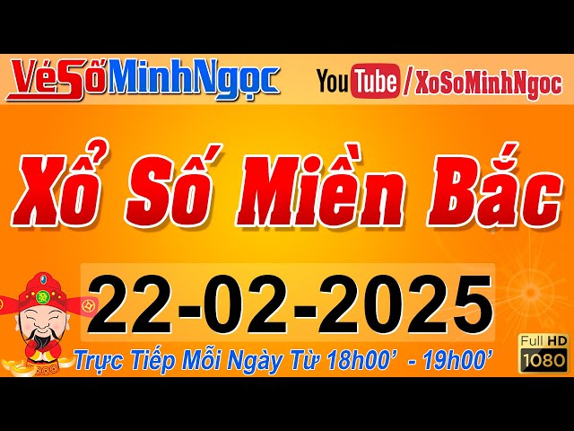 XSMB Minh Ngọc - Trực tiếp Xổ Số Miền Bắc - KQXS Miền Bắc ngày 22/02/2025, KQXS Thủ Đô, XS MinhNgoc