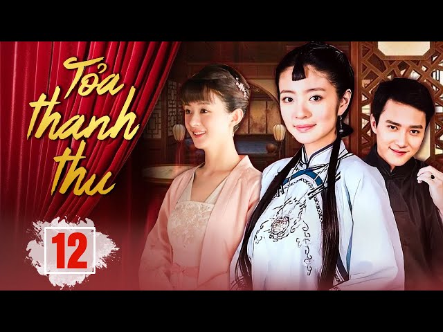 (Lồng Tiếng) TOẢ THANH THU - Tập 12 | Triệu Lệ Dĩnh, Phùng Thiệu Phong, An Dĩ Hiên