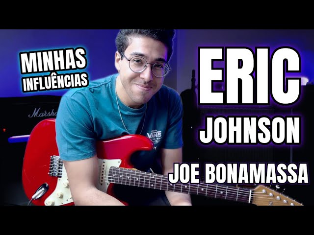 ERIC JOHNSON VS JOE BONAMASSA, MINHAS INFLUÊNCIAS!