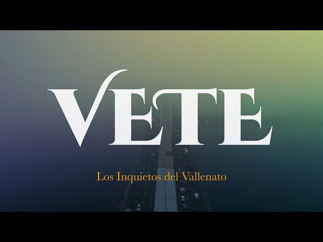 Vete, Los Inquietos Del Vallenato, Video Letra