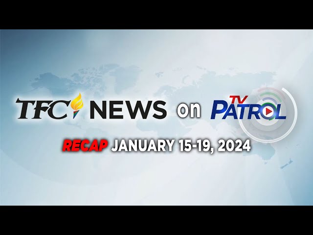 TFC News on TV Patrol Recap | January 15-19, 2024