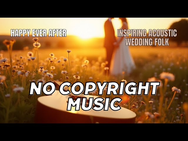 Happy Ever After | Inspiring Acoustic Wedding Folk | Royalty-Free | No Copyright Music