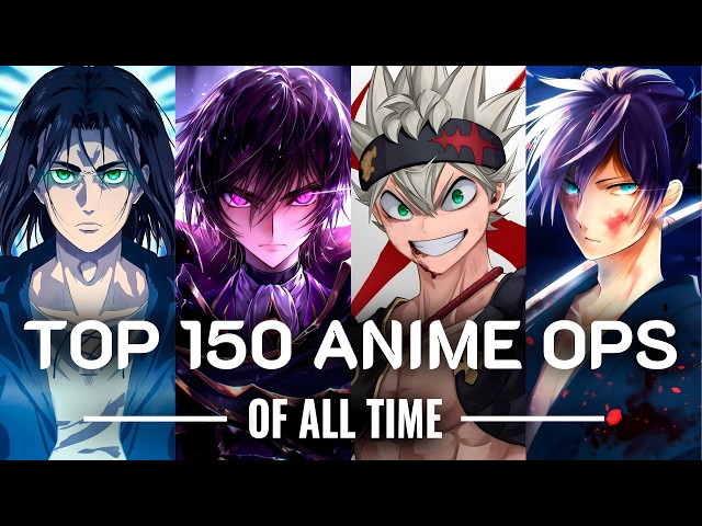 MY TOP 150 ANIME OPENINGS OF ALL TIME