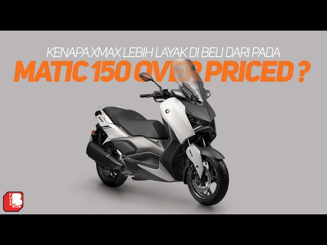 Kenapa X - Max Lebih Layak Dibeli Dari Pada Motor Matic 150 cc Over Priced ??