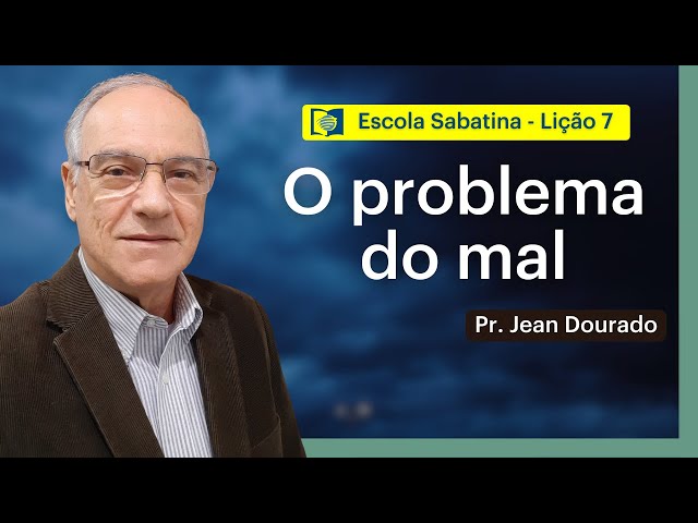 O PROBLEMA DO MAL - LIÇÃO 7 | ESCOLA SABATINA com Pr. Jean Dourado