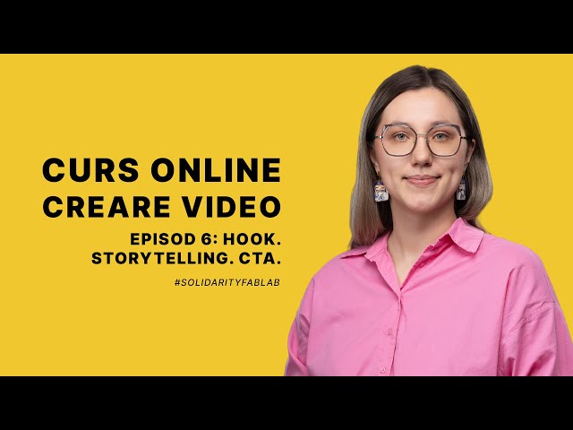 Curs Creare conținut video - Episod 6: Hook. Storytelling. Call to action - Solidarity FabLab