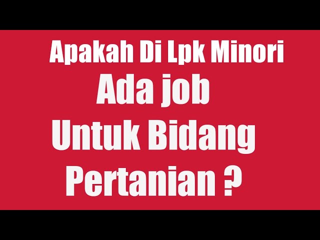 Di Lpk Minori Ada Job Untuk Bidang Pertanian Gak Sih ?