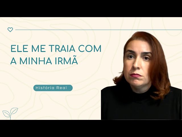 Ele me traia com a minha irmã