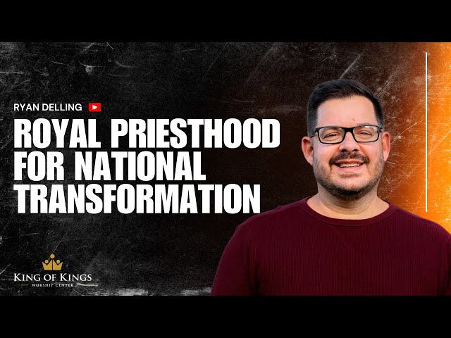 Ryan Delling: Royal Priesthood for National Transformation