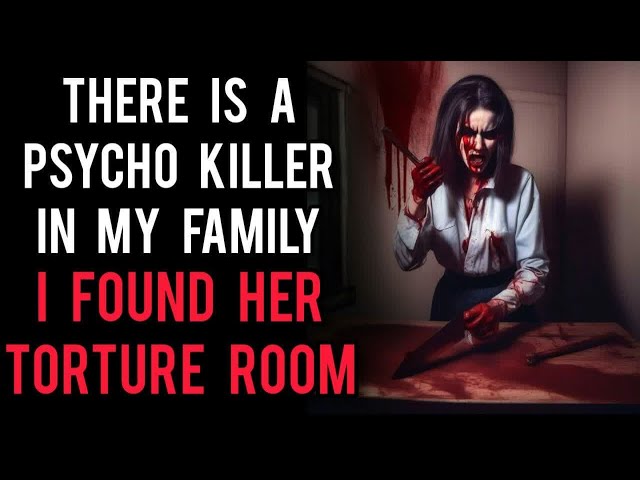 There is A Psycho Killer in My Family | I Found Her Torture Room | Horror Story | Creepypasta