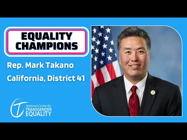 Rep. Mark Takano Supports Trans Rights and  Equality