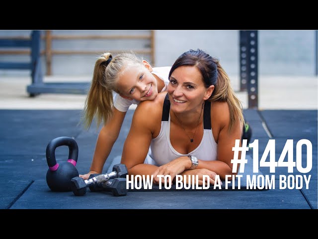 1440: How to Build a Fit Mom Body