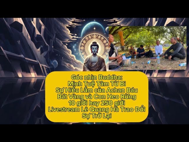 Góc nhìn Buddha về Minh Tuệ Tâm Từ Bi. Sự hiểu lầm của achan Báu. Live Lê Quang Hà Sự Trở Lại