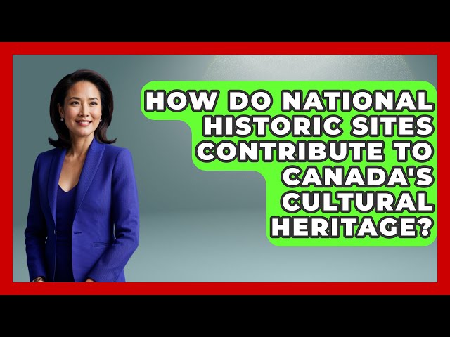 How Do National Historic Sites Contribute to Canada's Cultural Heritage? | Canada Explored