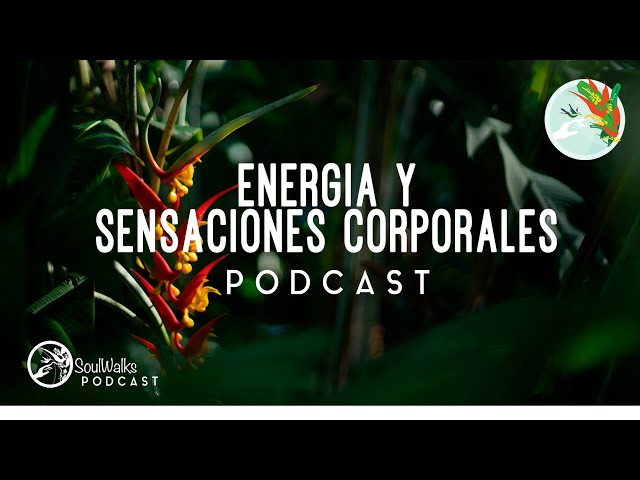 Energía y Sensaciones Corporales | Podcast | Expresiones de la energía en tu cuerpo | SoulWalks