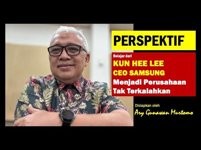 BELAJAR DARI KUN HEE LEE CEO SAMSUNG utuk menjadi perusahaan tak terkalahkan