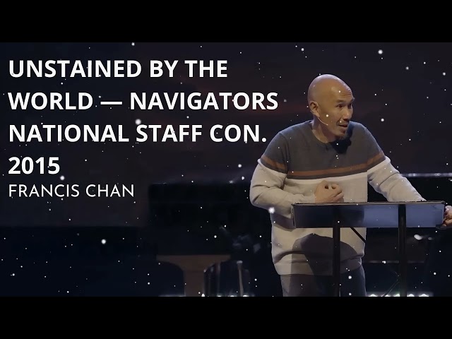 Unstained by the World — Navigators National Staff Con. 2015 - Francis Chan Message