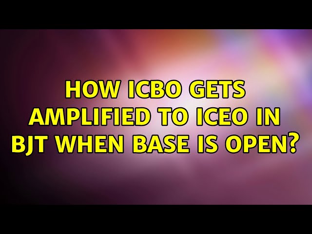 How ICBO gets amplified to ICEO in BJT when base is open? (2 Solutions!!)