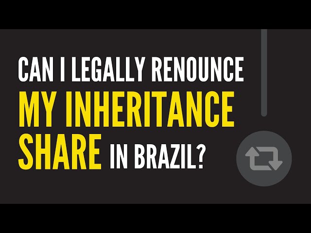 Is It Possible to Renounce My Share of an Inheritance in Brazil?