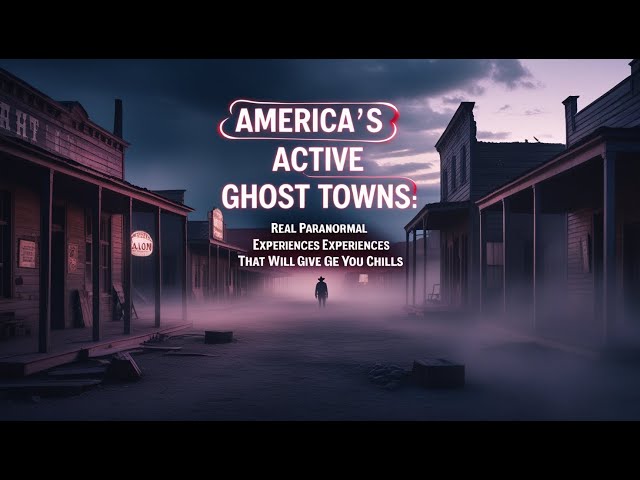 America’s Most Active Ghost Towns | Real Paranormal Experiences That Will Give You Chills