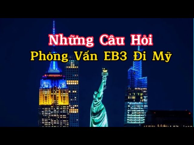 Phỏng Vấn Đi Mỹ diện EB3 Viên Chức Lãnh Sự sẽ hỏi những gì?