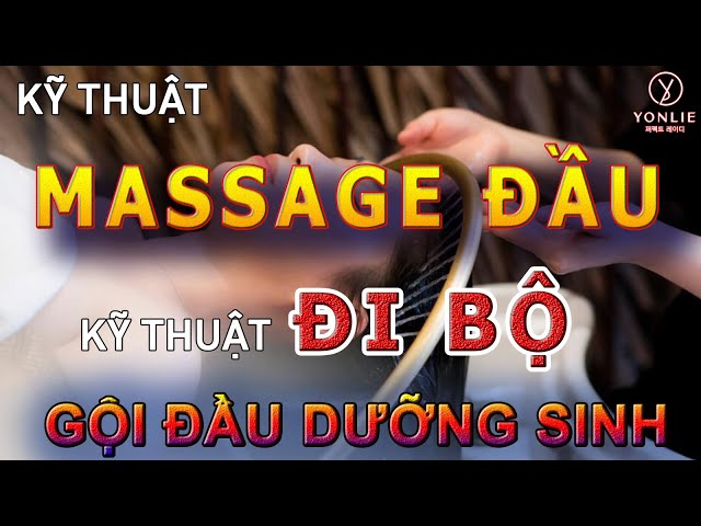 B8: KỸ THUẬT MASSAGE ĐẦU VÀ ĐI BỘ - GỘI ĐẦU DƯỠNG SINH